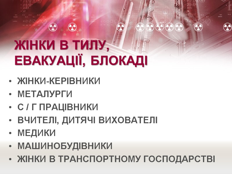 ЖІНКИ В ТИЛУ, ЕВАКУАЦІЇ, БЛОКАДІ ЖІНКИ-КЕРІВНИКИ МЕТАЛУРГИ С / Г ПРАЦІВНИКИ ВЧИТЕЛІ, ДИТЯЧІ ВИХОВАТЕЛІ